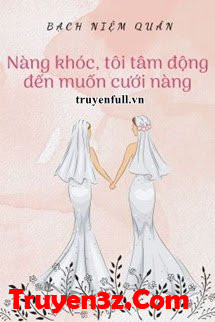 Nàng Khóc, Tôi Tâm Động Đến Muốn Cưới Nàng