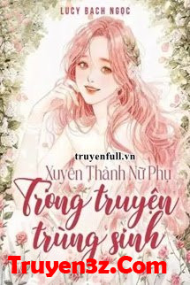 Xuyên Thành Nữ Phụ Trong Truyện Trùng Sinh