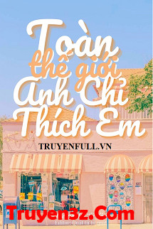 Toàn Thế Giới Anh Chỉ Thích Em