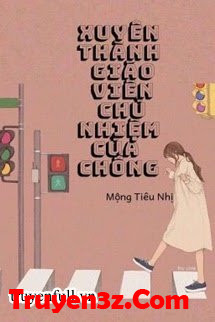 Xuyên Thành Giáo Viên Chủ Nhiệm Của Chồng